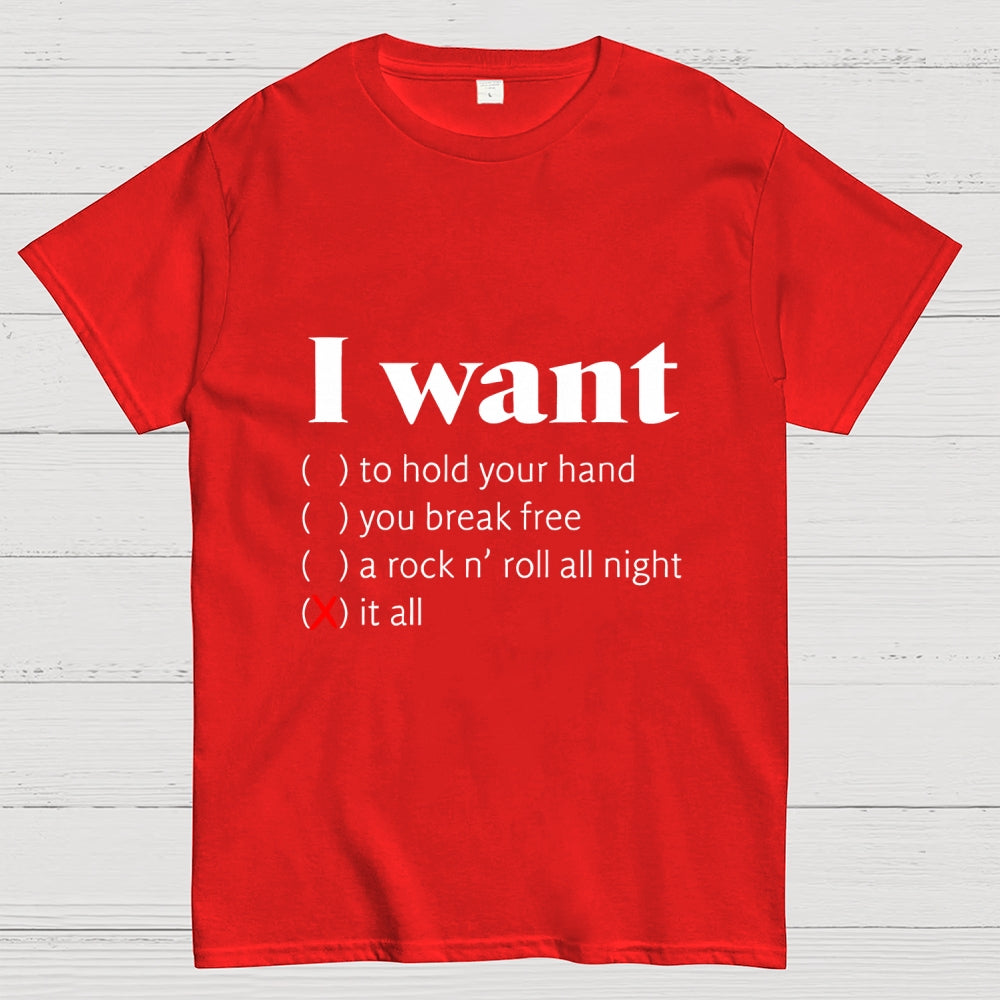 I Want  T-Shirt