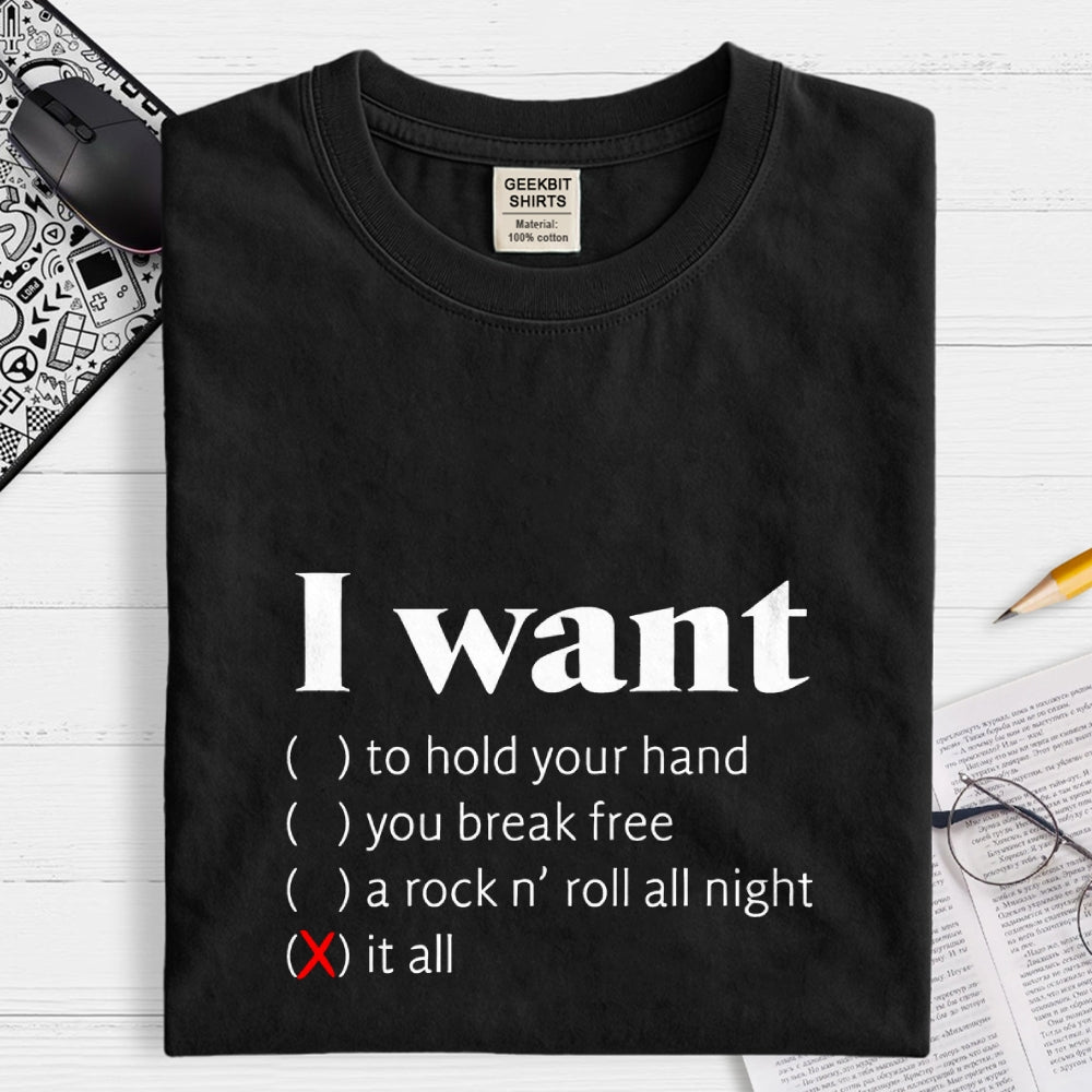 I Want  T-Shirt