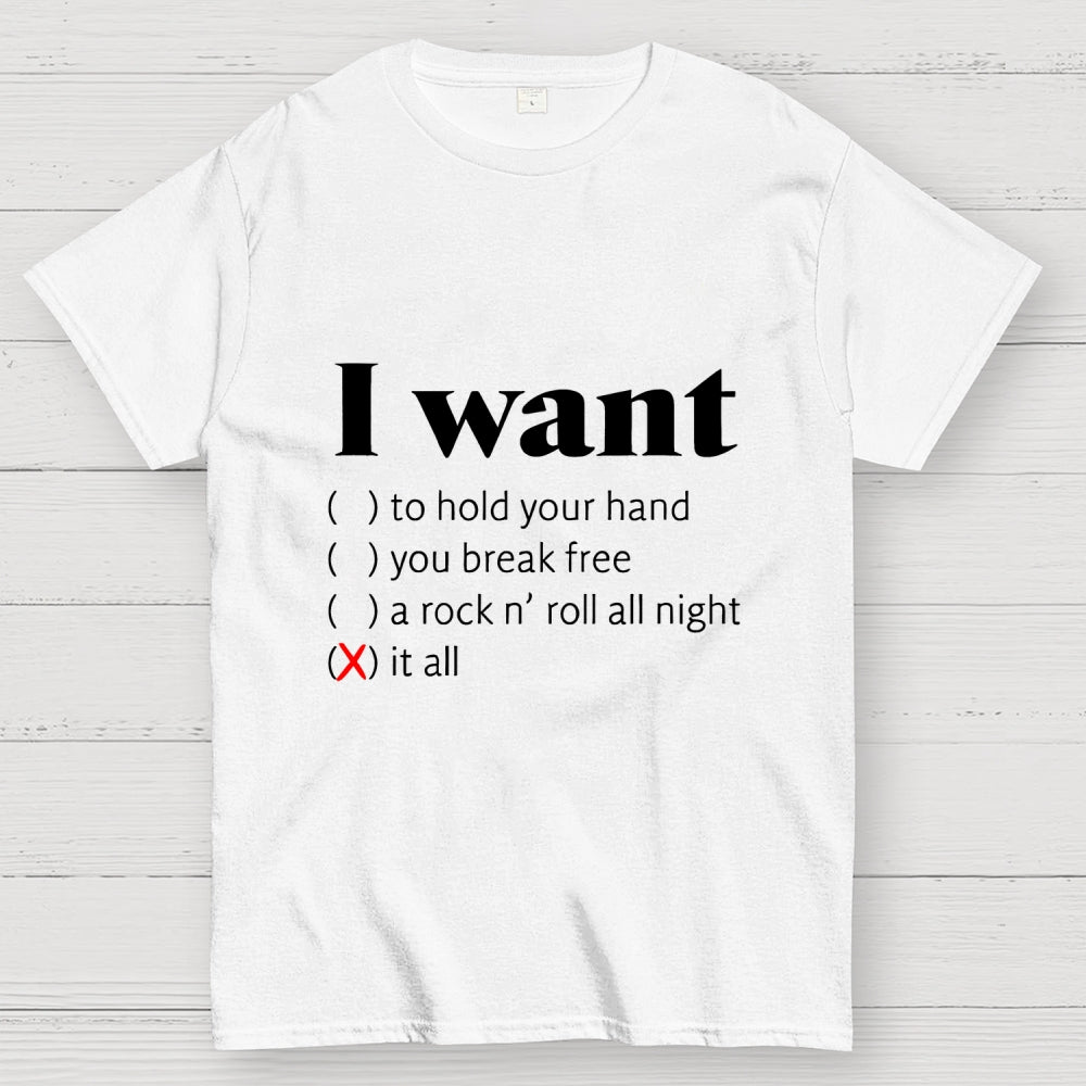 I Want  T-Shirt
