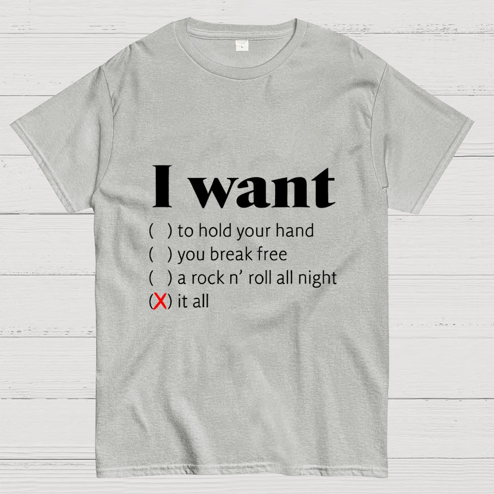I Want  T-Shirt