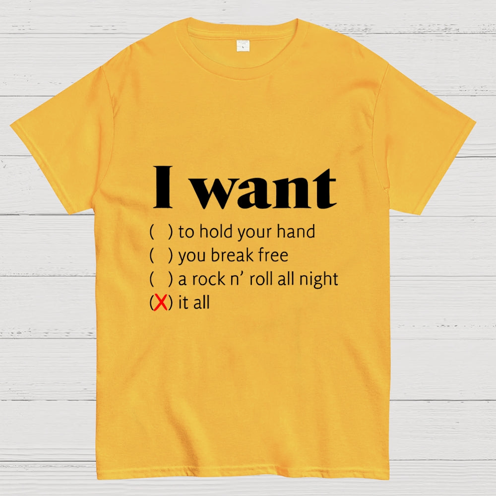 I Want  T-Shirt