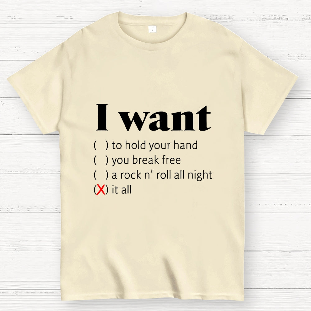 I Want  T-Shirt