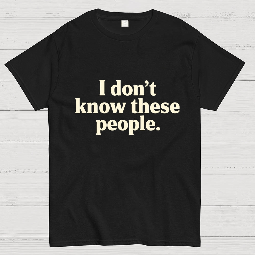 I Don't Know These People  T-Shirt