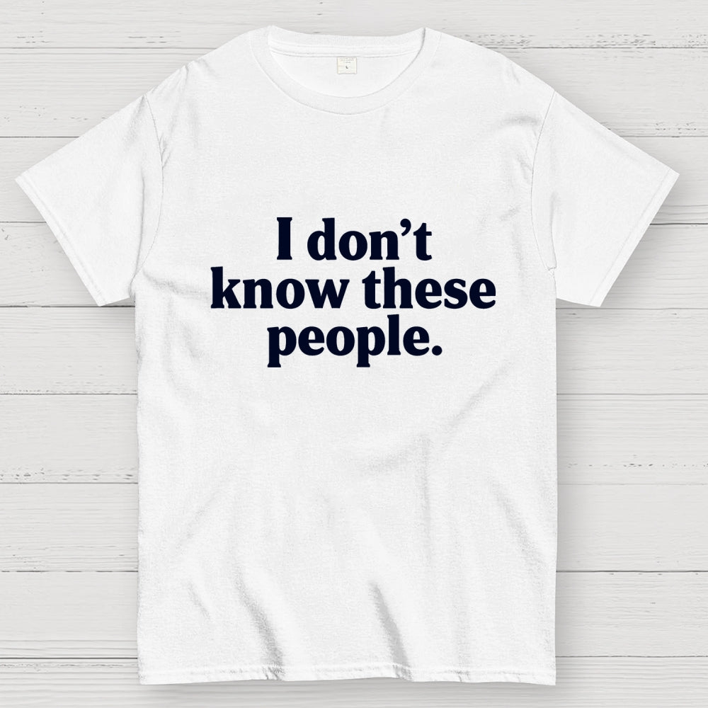 I Don't Know These People  T-Shirt