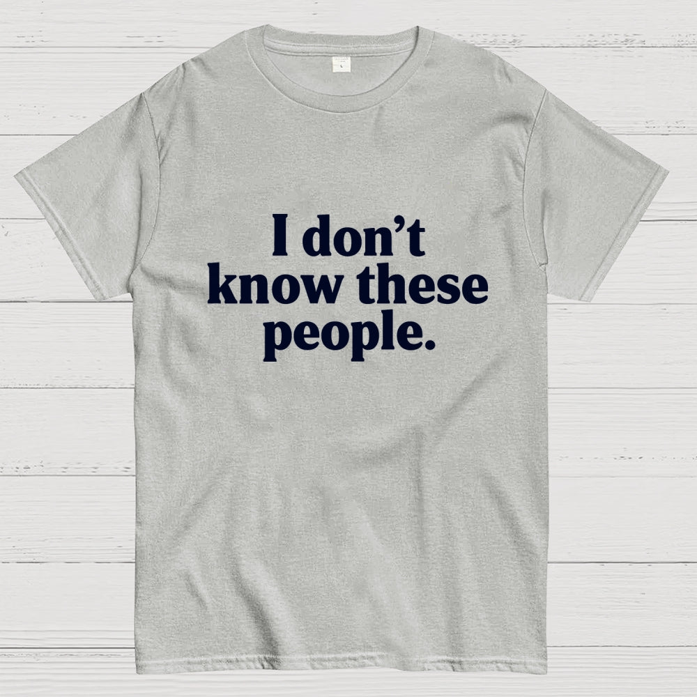 I Don't Know These People  T-Shirt