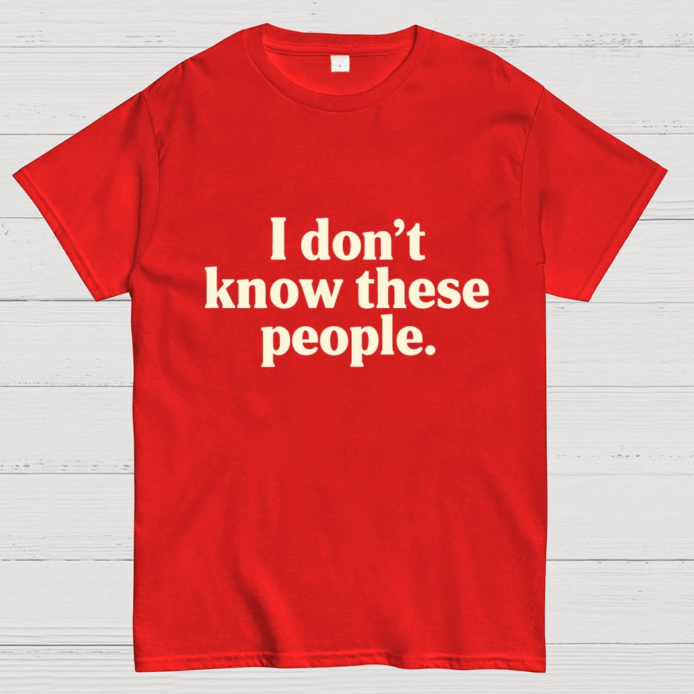 I Don't Know These People  T-Shirt