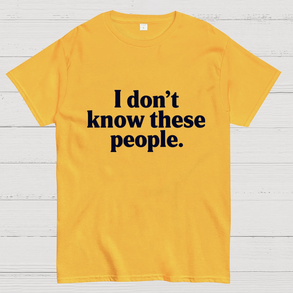 I Don't Know These People  T-Shirt