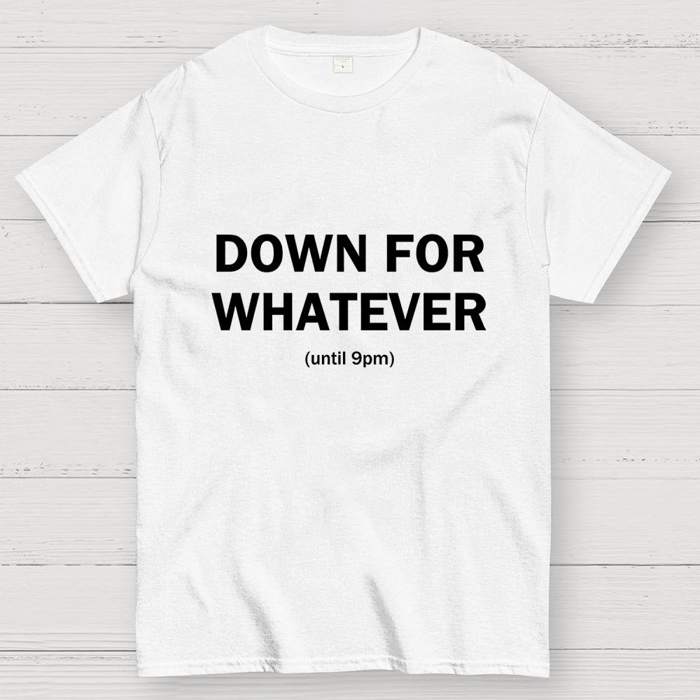 Down For Whatever  T-Shirt