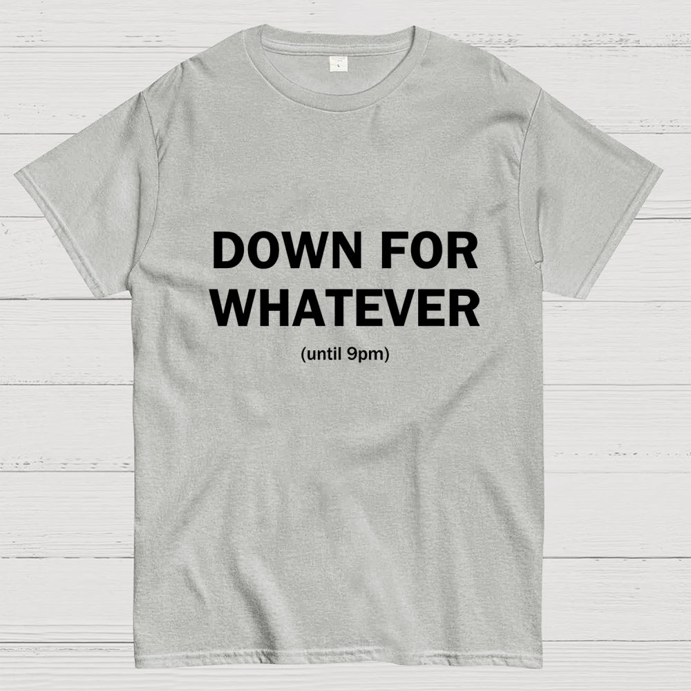 Down For Whatever  T-Shirt