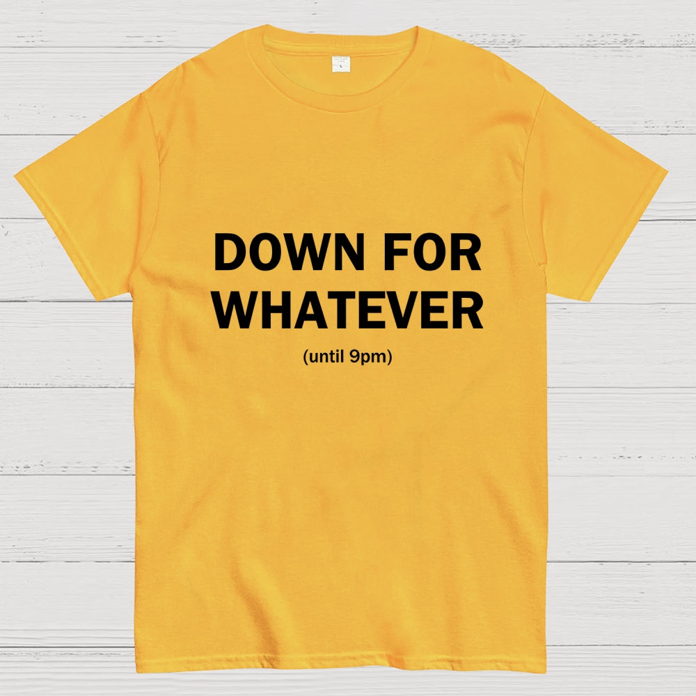 Down For Whatever  T-Shirt