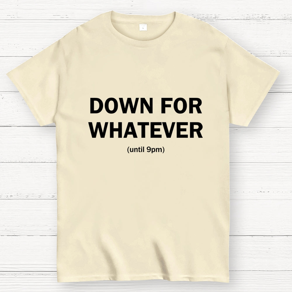 Down For Whatever  T-Shirt
