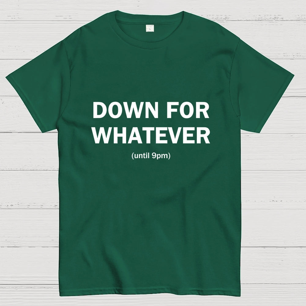 Down For Whatever  T-Shirt