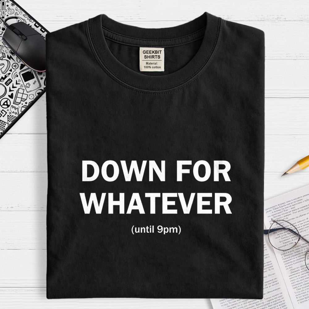 Down For Whatever  T-Shirt