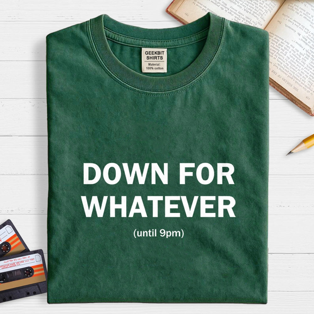 Down For Whatever  T-Shirt