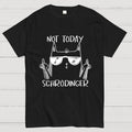 Schrödinger Not Today  T-Shirt