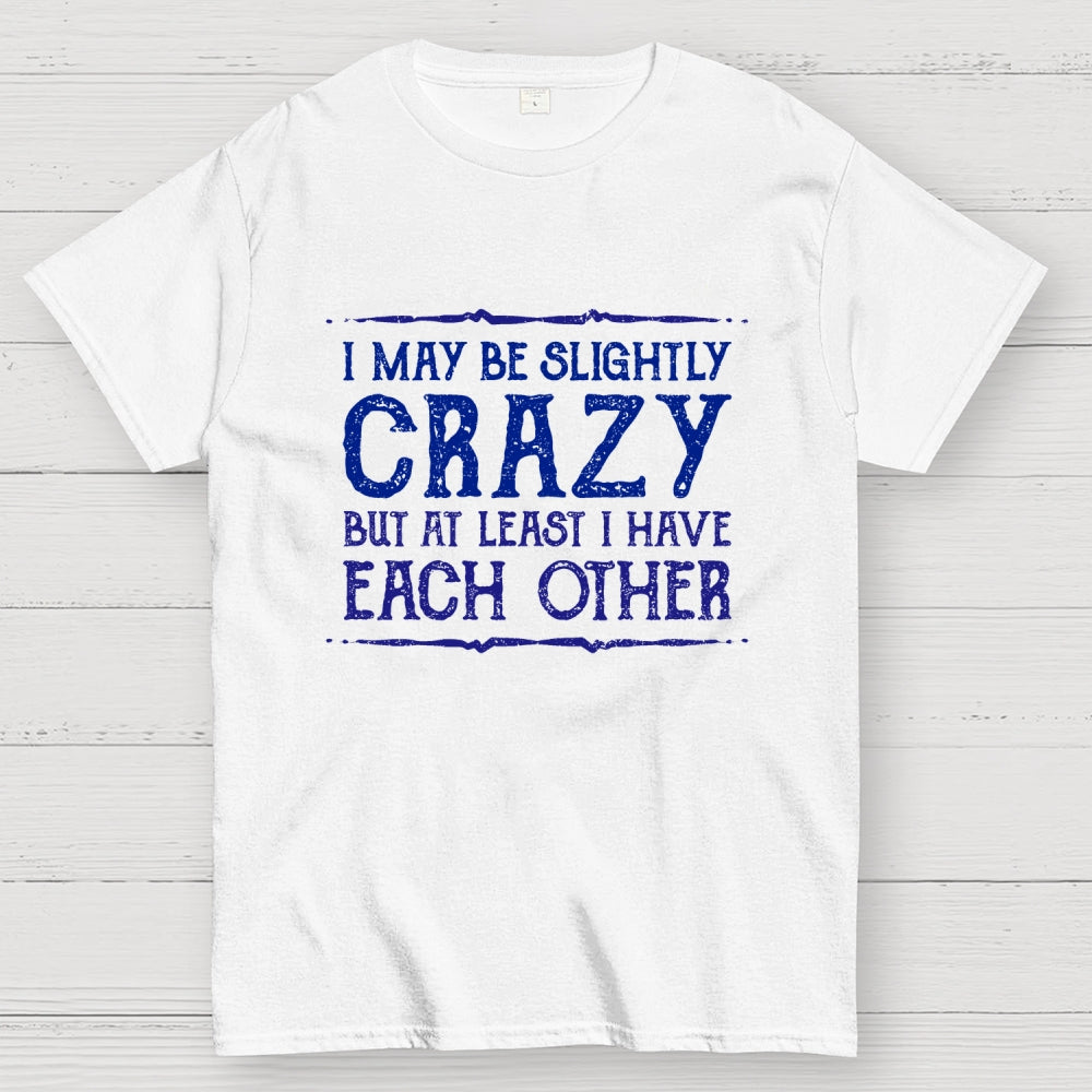 At Least I Have Each Other  T-Shirt