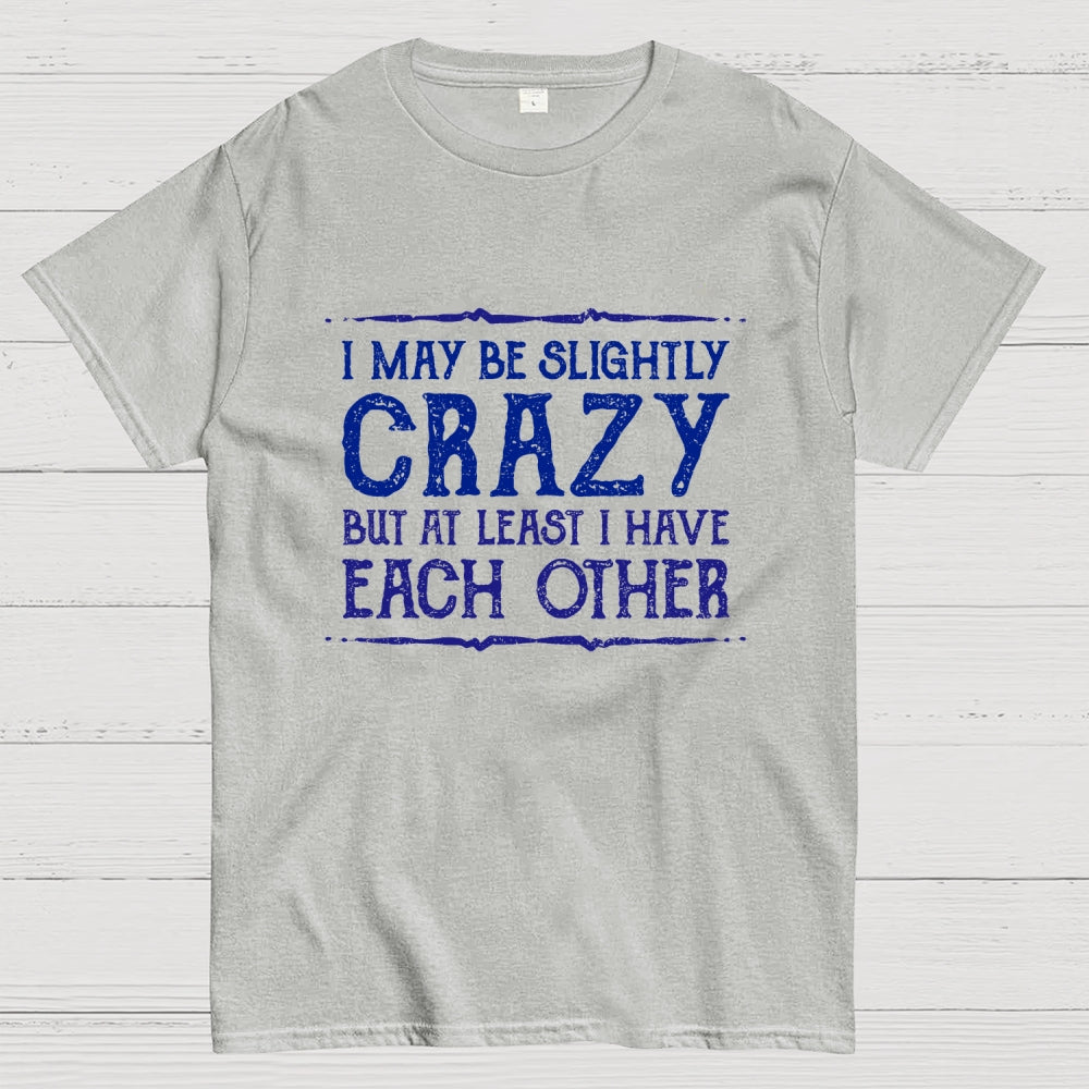At Least I Have Each Other  T-Shirt