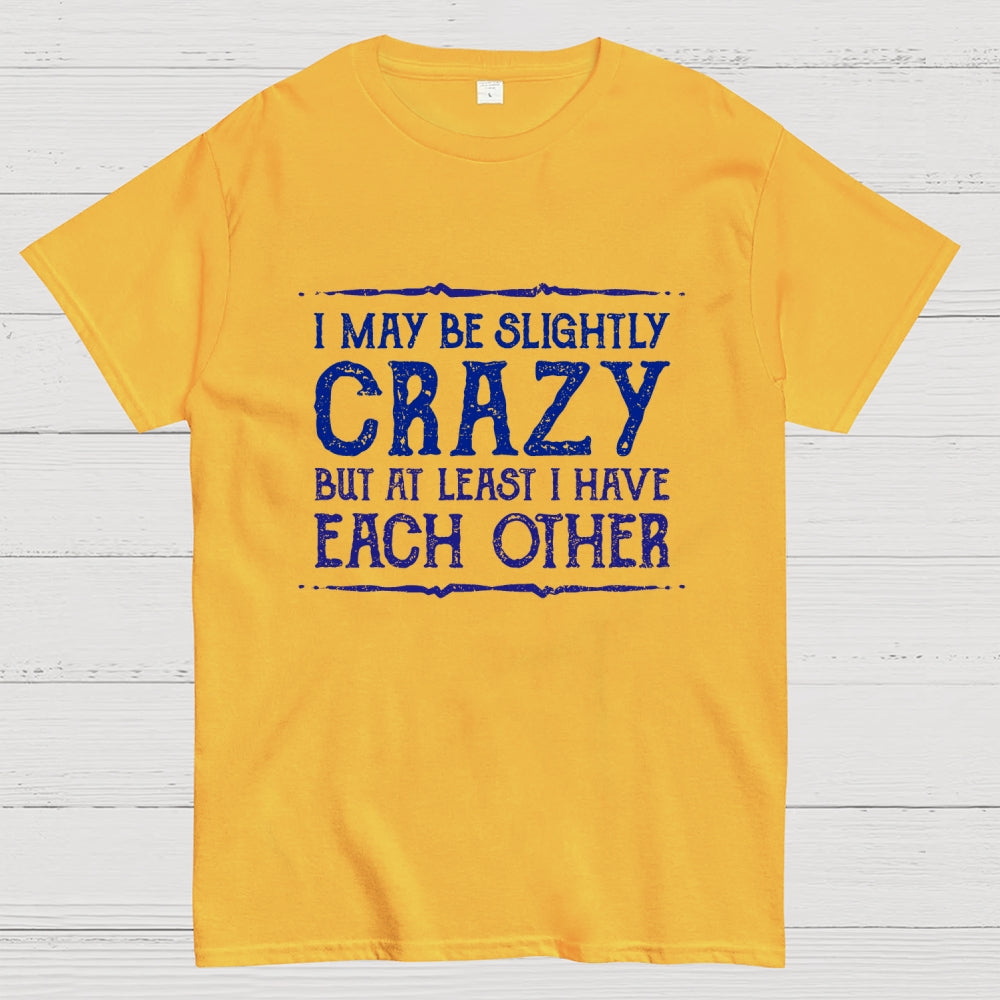 At Least I Have Each Other  T-Shirt