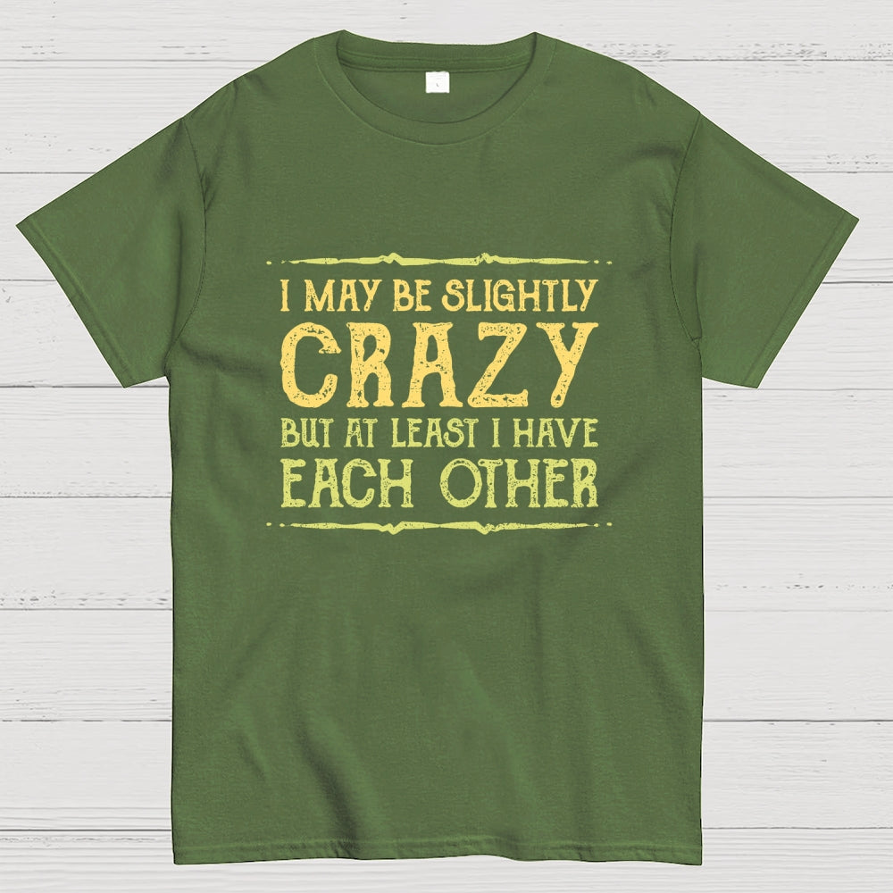 At Least I Have Each Other  T-Shirt