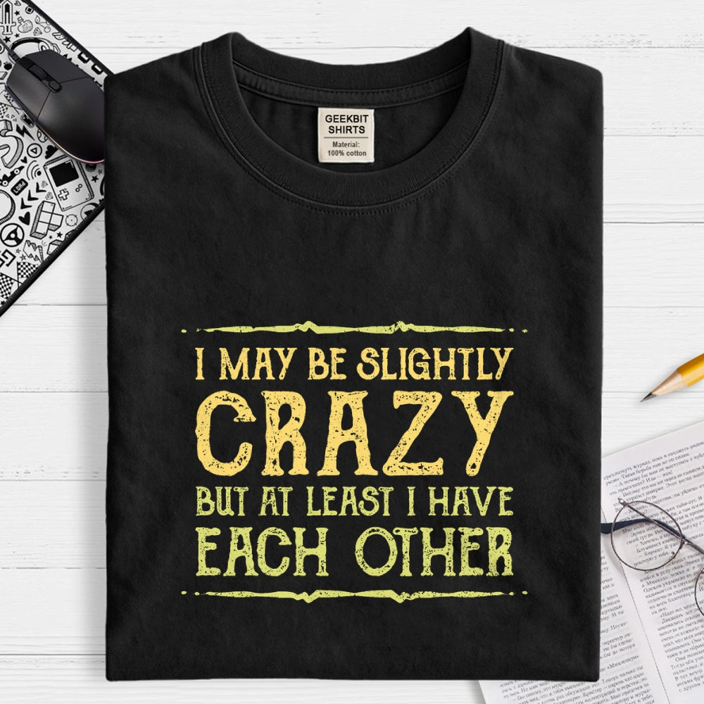 At Least I Have Each Other  T-Shirt