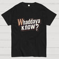 Whaddaya Know  T-Shirt