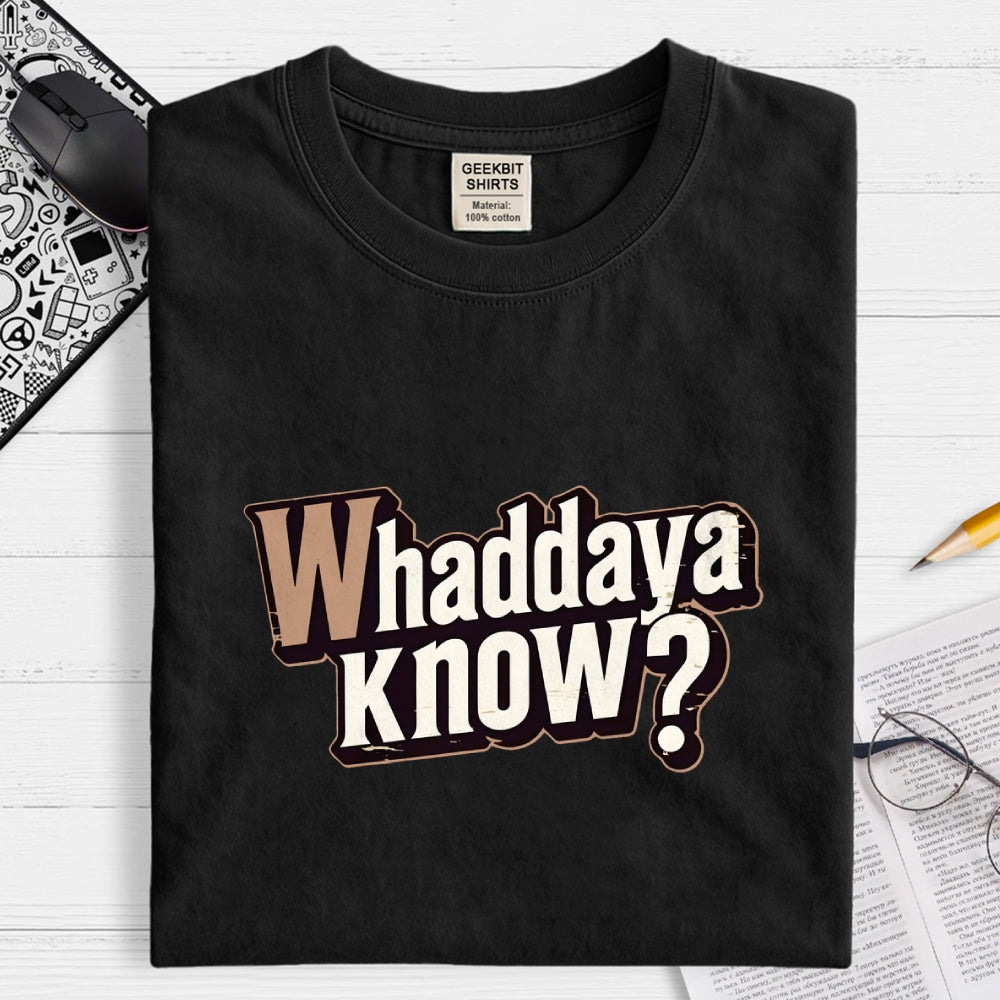 Whaddaya Know  T-Shirt