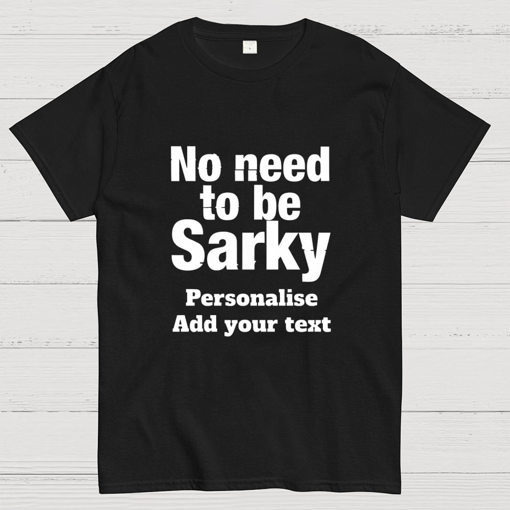 No Need To Be Sarky  T-Shirt