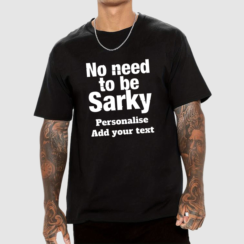 No Need To Be Sarky  T-Shirt