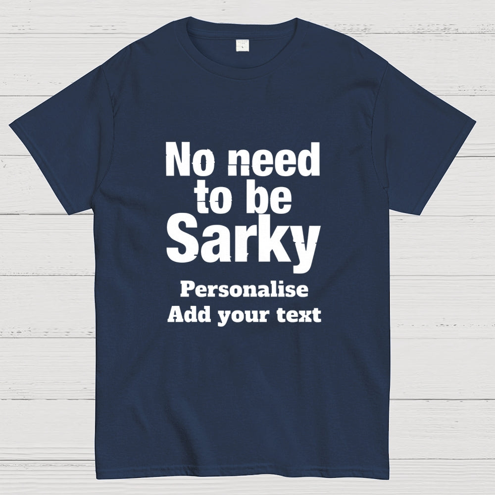 No Need To Be Sarky  T-Shirt