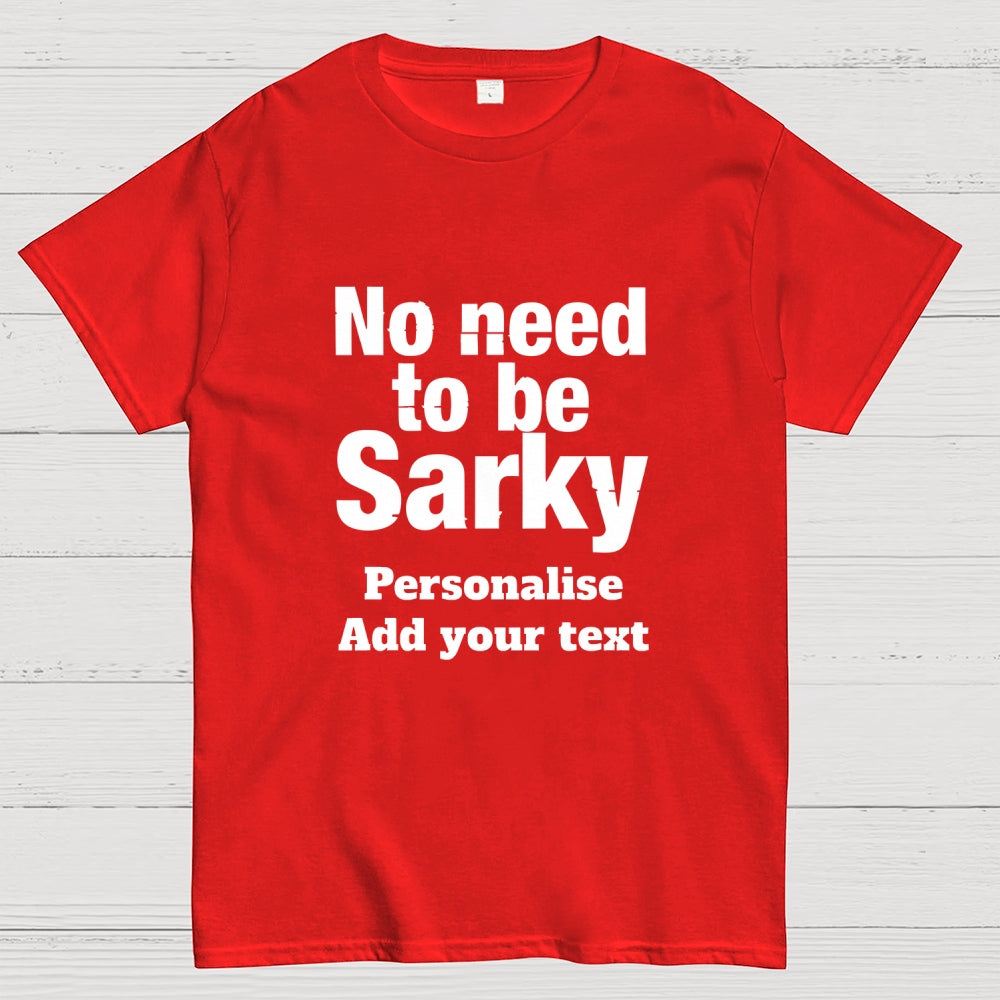 No Need To Be Sarky  T-Shirt