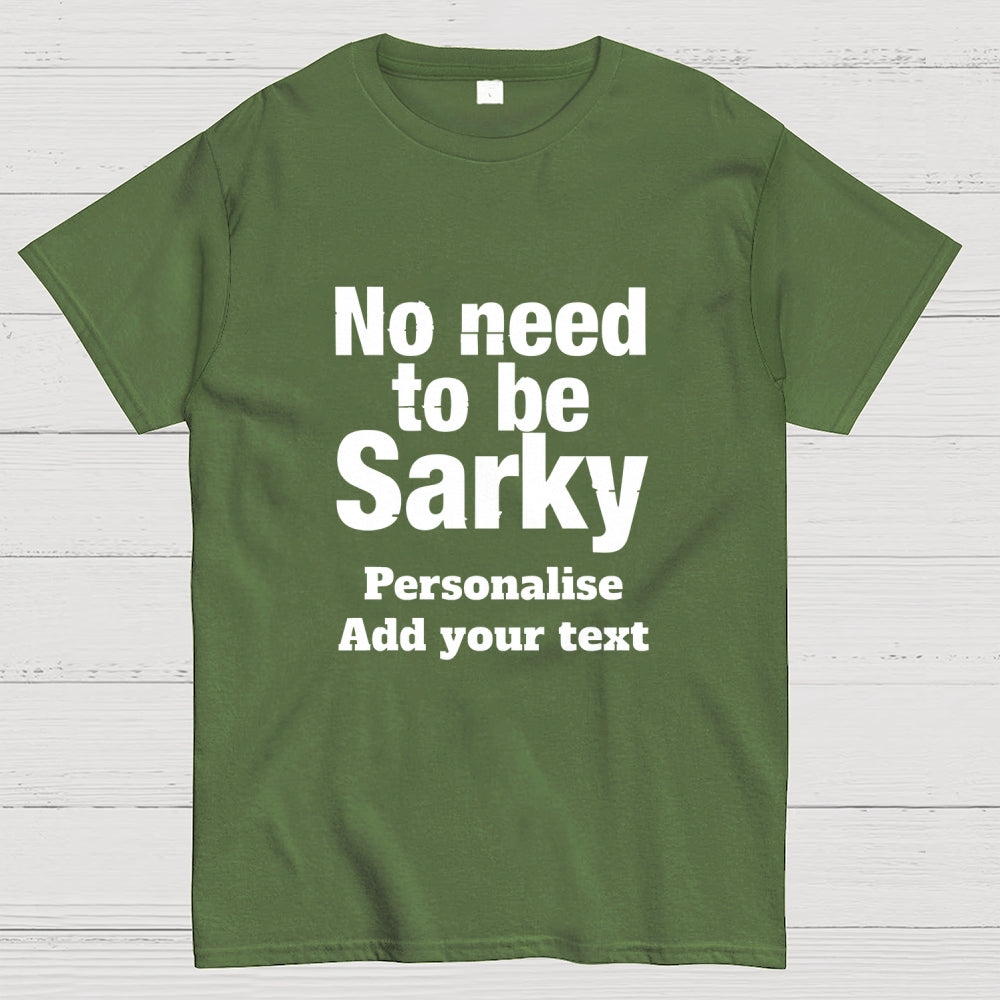 No Need To Be Sarky  T-Shirt
