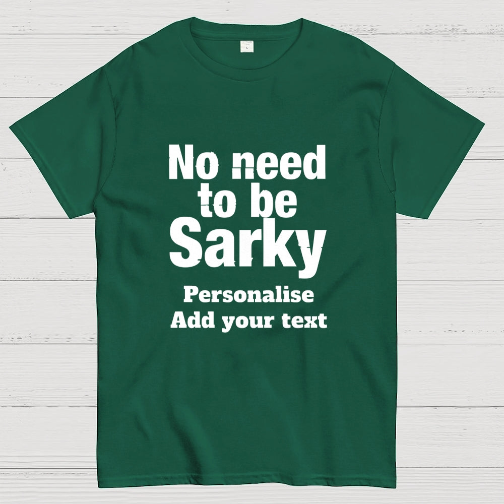 No Need To Be Sarky  T-Shirt