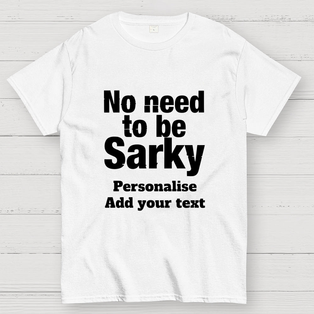 No Need To Be Sarky  T-Shirt