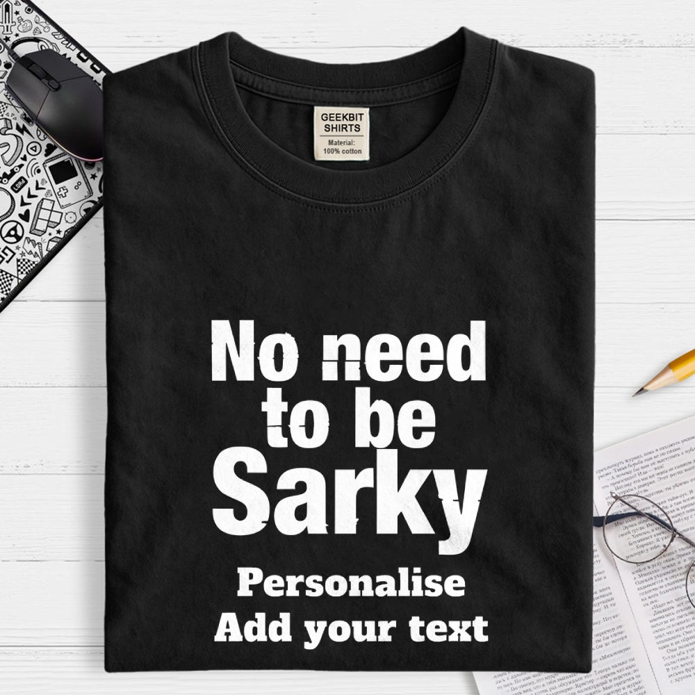 No Need To Be Sarky  T-Shirt