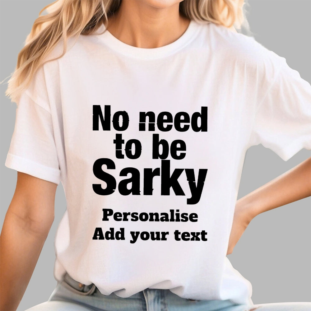 No Need To Be Sarky  T-Shirt