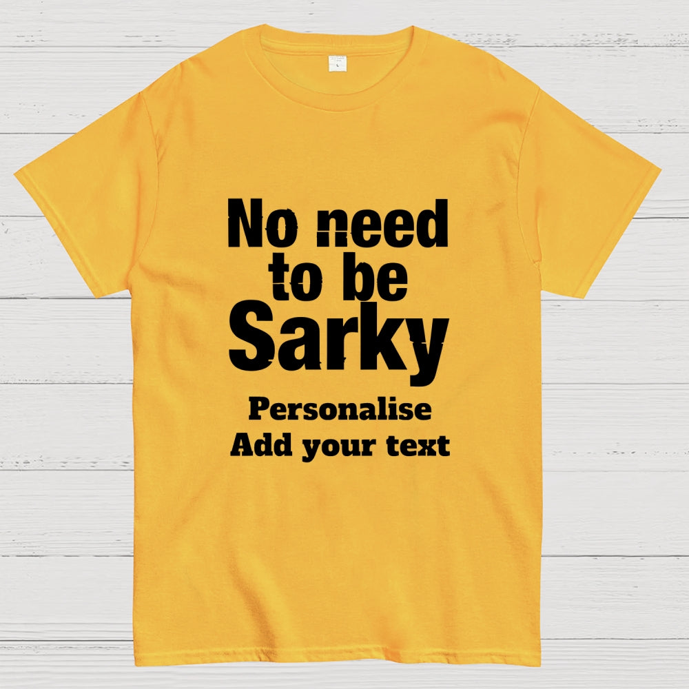 No Need To Be Sarky  T-Shirt