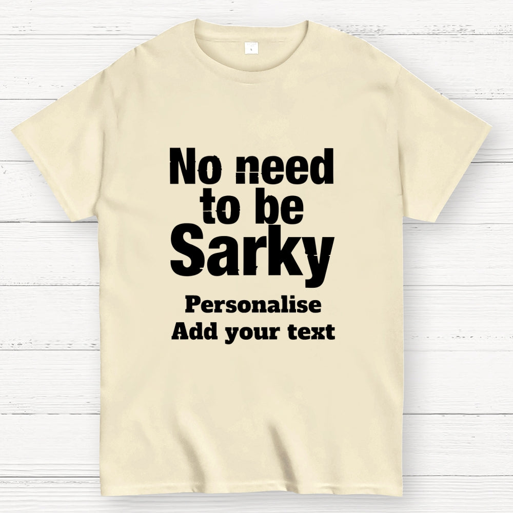 No Need To Be Sarky  T-Shirt