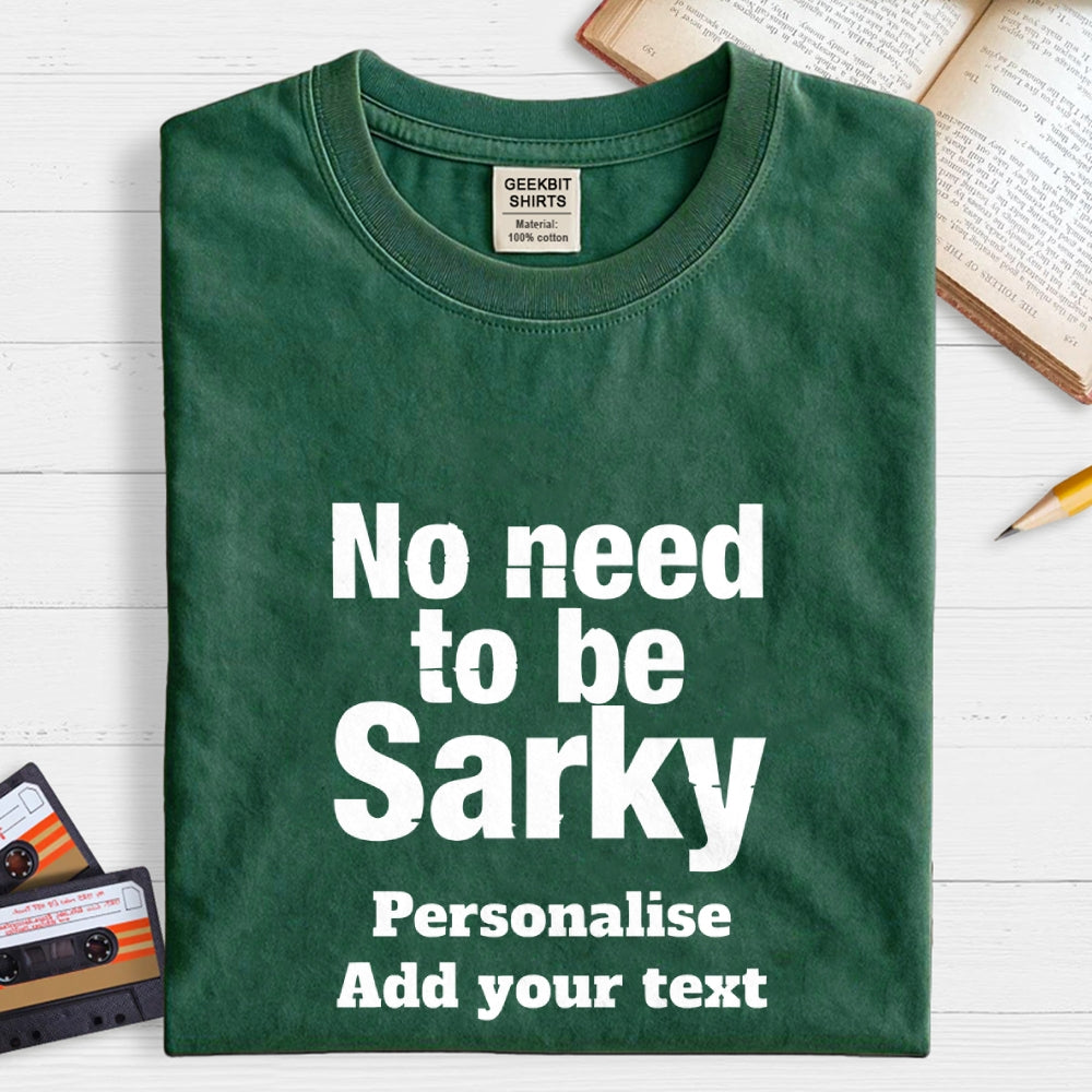 No Need To Be Sarky  T-Shirt