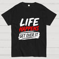 Life Happens Get Over It  T-Shirt