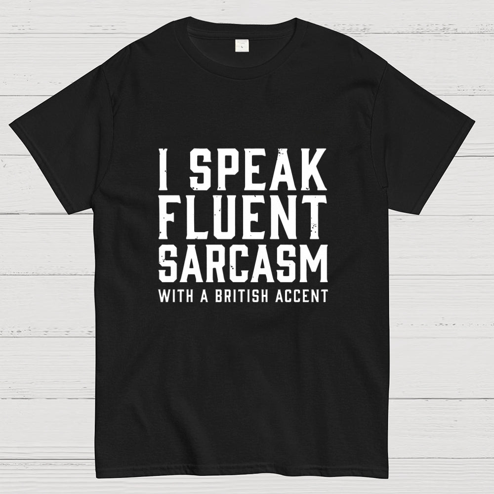 I Speak Fluent Sarcasm (British Accent)  T-Shirt