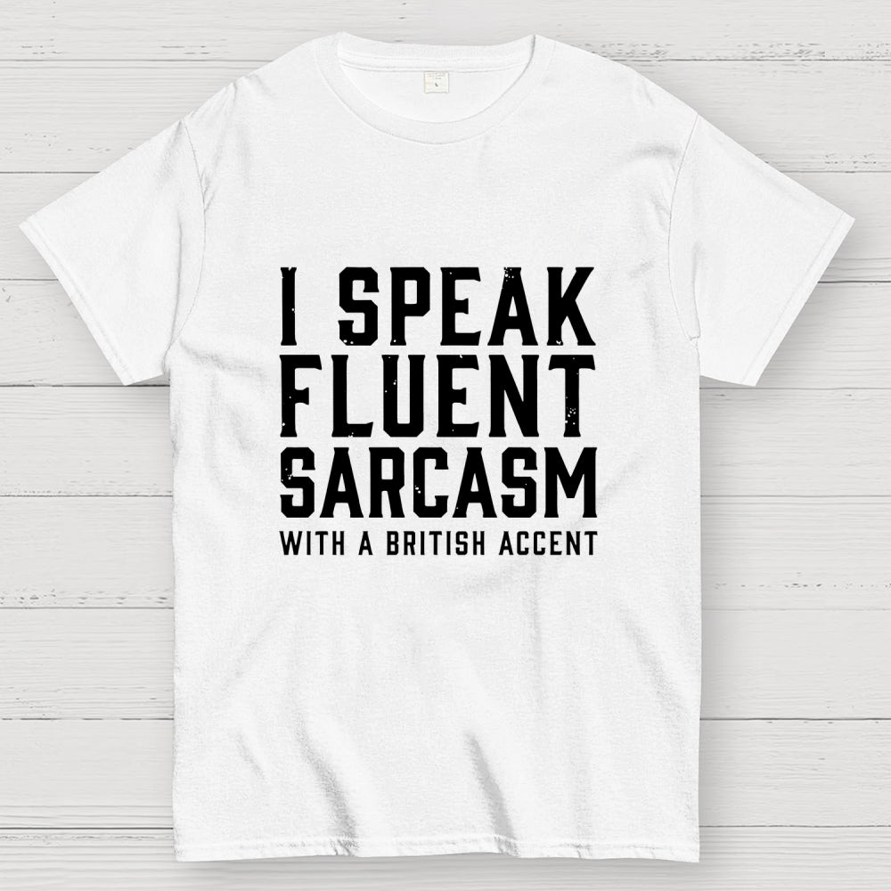 I Speak Fluent Sarcasm (British Accent)  T-Shirt
