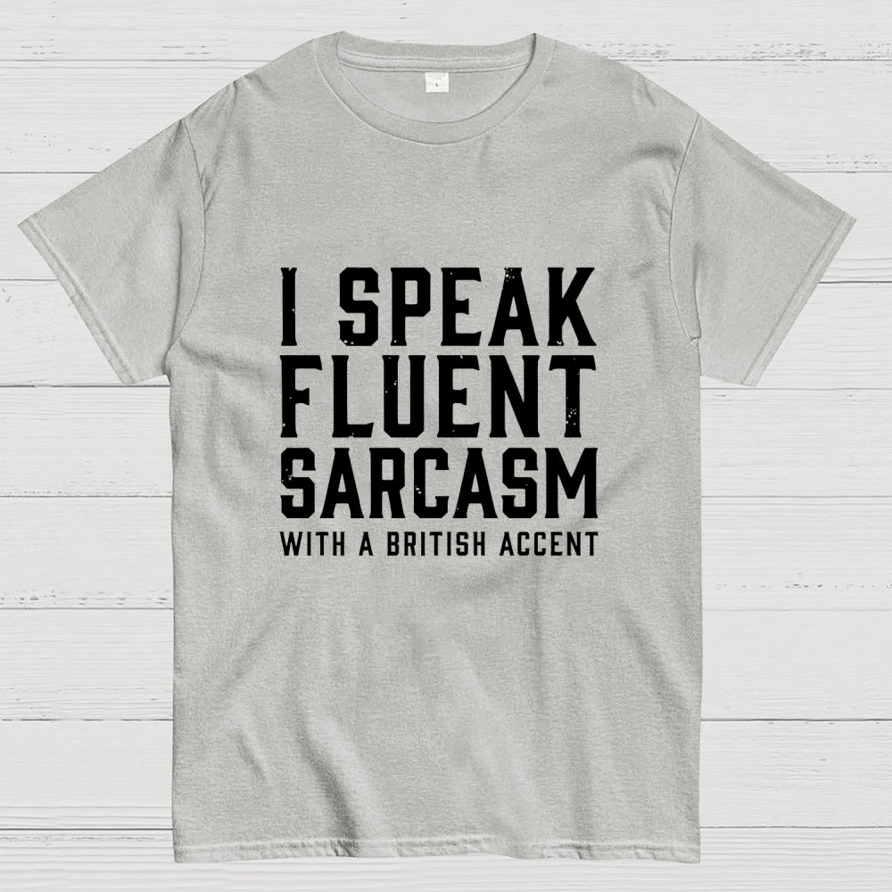 I Speak Fluent Sarcasm (British Accent)  T-Shirt
