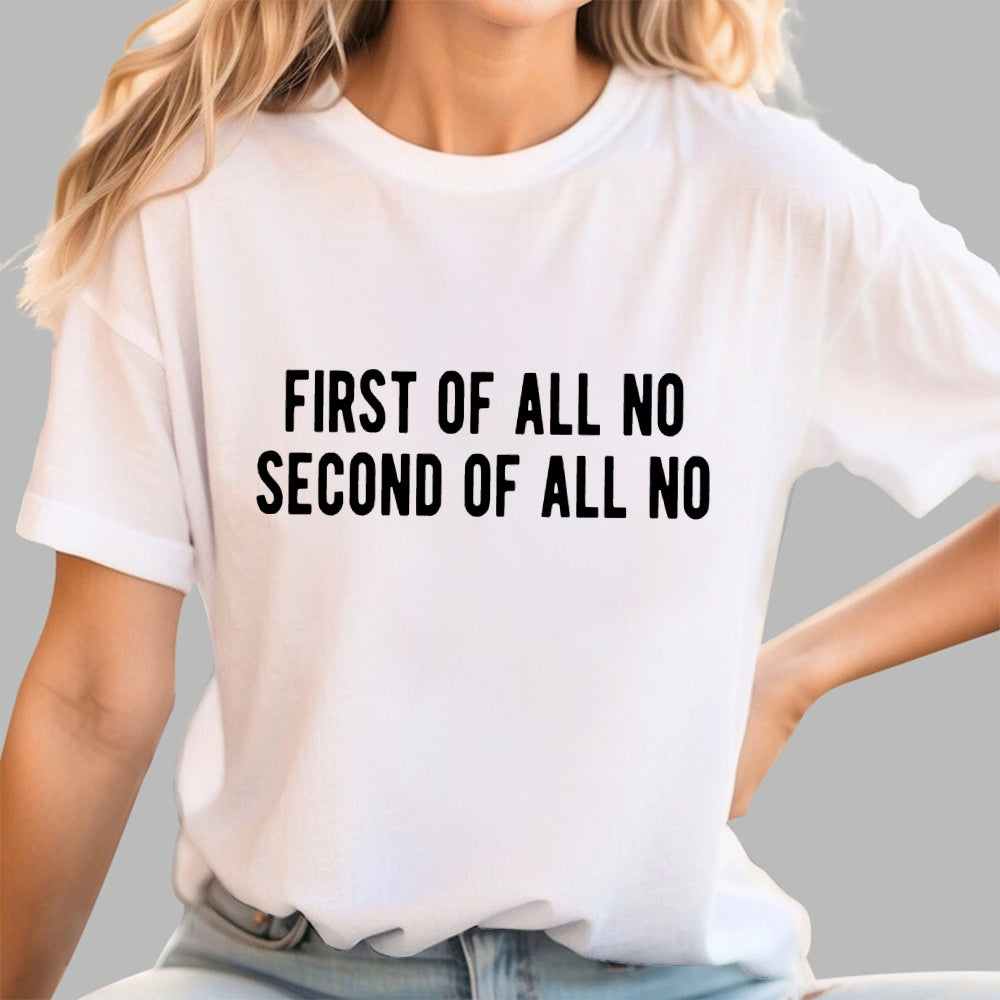 First Of All No Second Of All No  T-Shirt