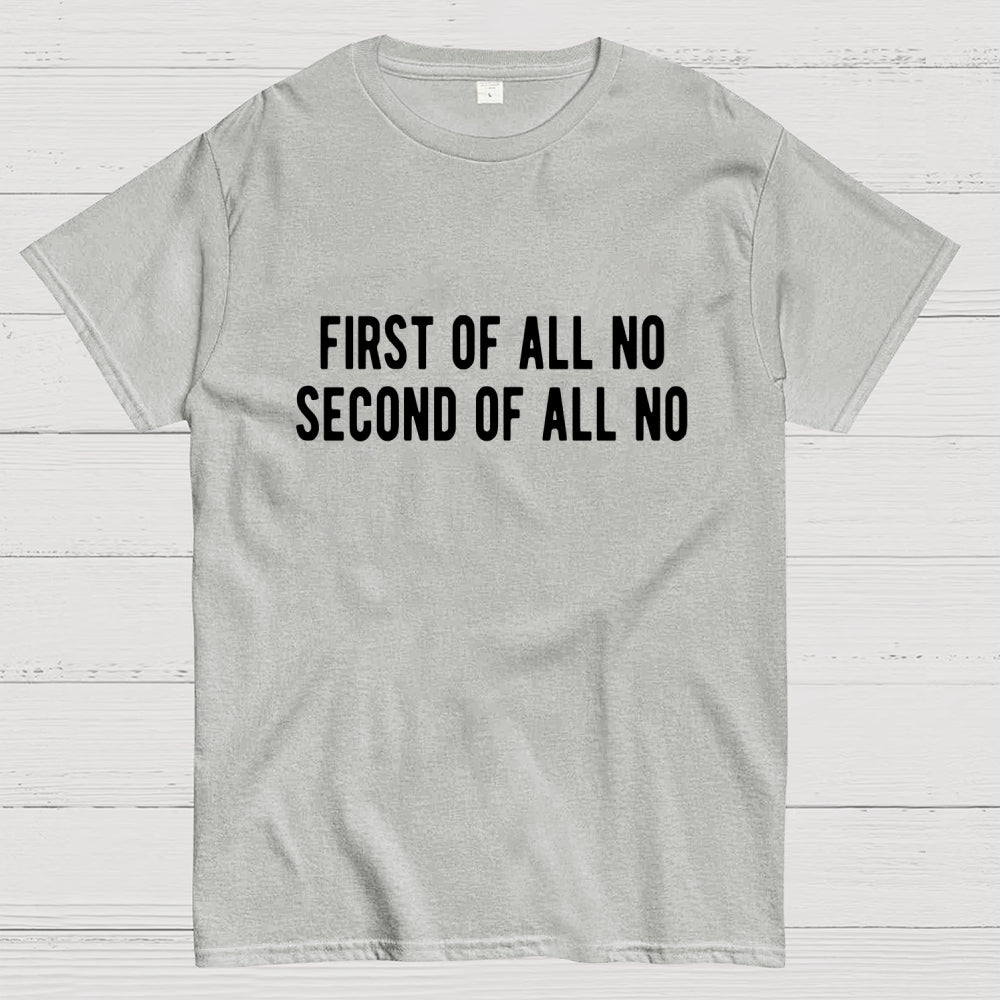 First Of All No Second Of All No  T-Shirt