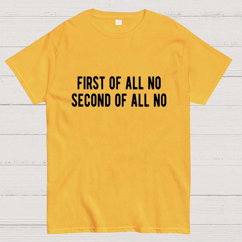 First Of All No Second Of All No  T-Shirt