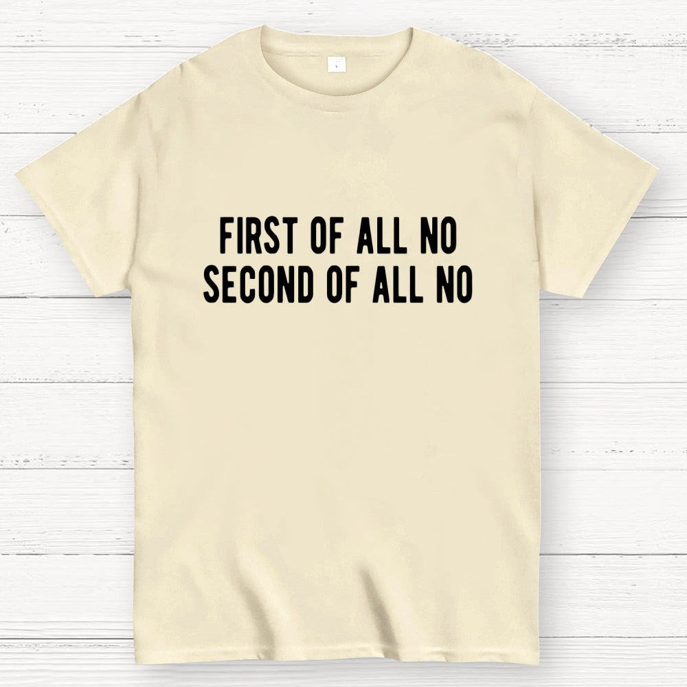 First Of All No Second Of All No  T-Shirt