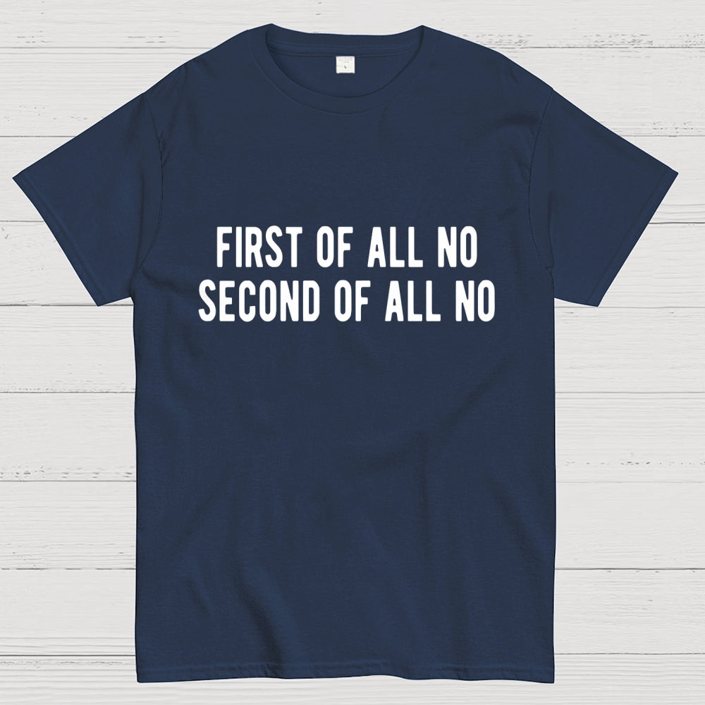 First Of All No Second Of All No  T-Shirt