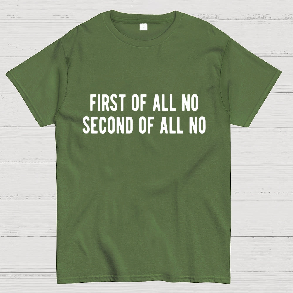 First Of All No Second Of All No  T-Shirt