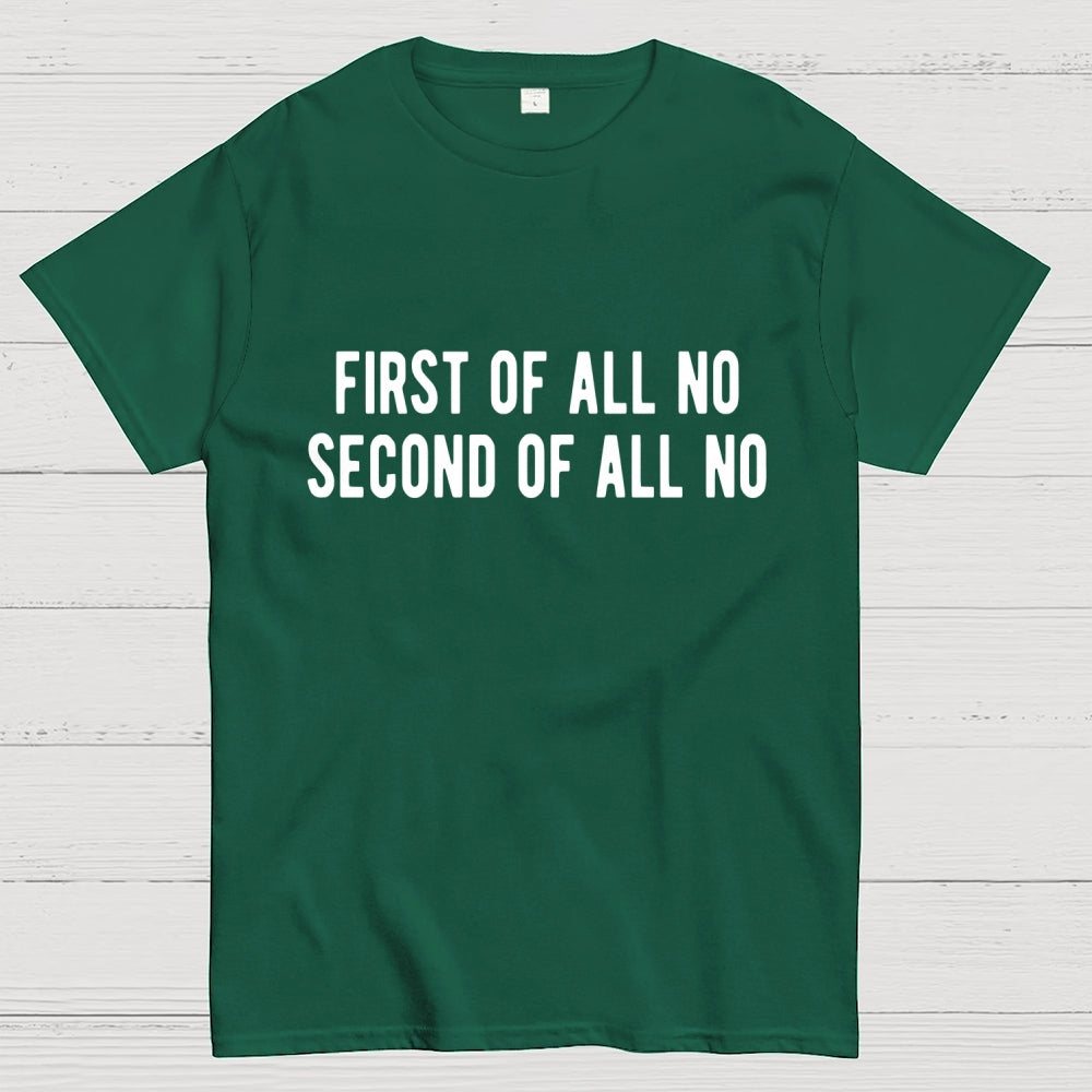 First Of All No Second Of All No  T-Shirt
