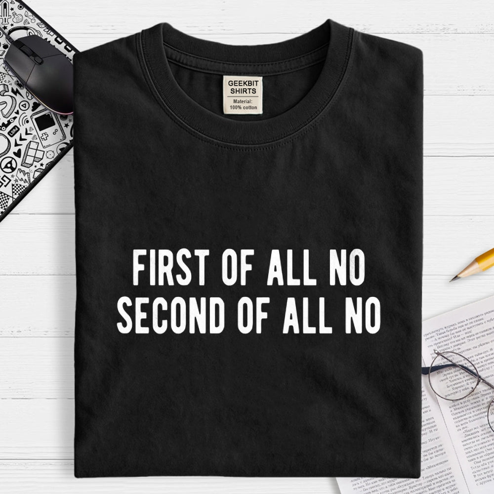 First Of All No Second Of All No  T-Shirt